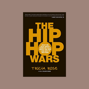 The Hip Hop Wars (What we talk about hip hop and why it matters)