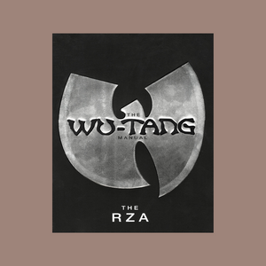 The Wu Tang Manual (The RZA, Abbot of the Wu-Tang Clan, Unlock the Mysteries, History and Mythology of Hip-Hop's Original)