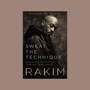 Sweat the Technique - Revelations on Creativity from the Lyrical Genius Rakim