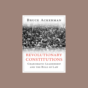 Revolutionary Constitutions - Charistmatic Leadership and the Rule of Law