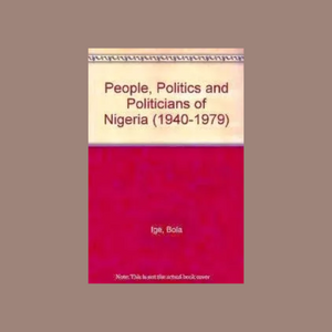 People, Politics and Politicians of Nigeria (1940-1979)