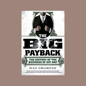 The Big Pay Back (The History of the Business of Hip-Hop)